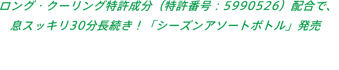 ロング・クーリング特許成分（特許番号：5990526）配合で、息スッキリ30分長続き！「シーズンアソートボトル」発売